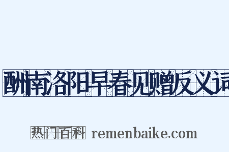 酬南洛阳早春见赠反义词是什么意思的图片
